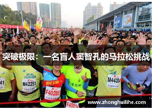 突破极限：一名盲人窦智孔的马拉松挑战
