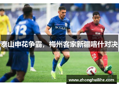 泰山申花争霸，梅州客家新疆喀什对决