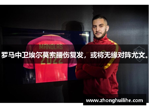 罗马中卫埃尔莫索腰伤复发，或将无缘对阵尤文。